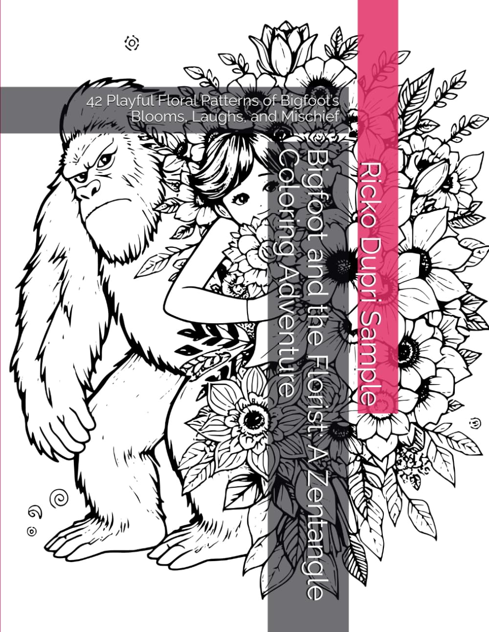 Bigfoot and the Florist: A Zentangle Coloring Adventure: 42 Playful Floral Patterns of Bigfoot’s Blooms, Laughs, and Mischief