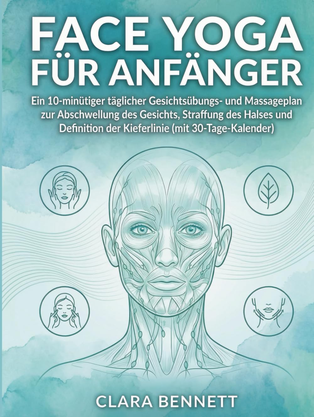 FACE YOGA FÜR ANFÄNGER: Ein 10-minütiger täglicher Gesichtsübungs- und Massageplan zur Abschwellung des Gesichts, Straffung des Halses und Definition der Kieferlinie (mit 30-Tage-Kalender)