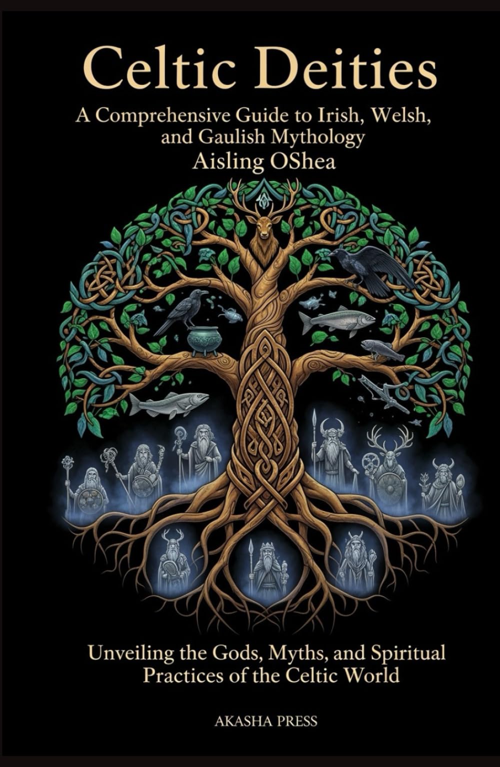 Celtic Deities: A Comprehensive Guide to Irish, Welsh, and Gaulish Mythology: Unveiling the Gods, Myths, and Spiritual Practices of the Celtic World ... World: Ancient Pantheons and Divine Myths)