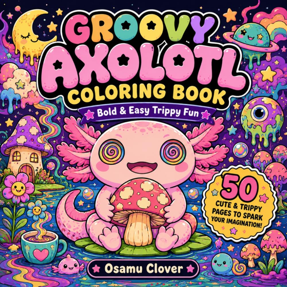 Groovy Axolotl Coloring Book: Bold and Easy Cute Psychedelic Coloring Pages with Adorable Trippy Axolotls, Dreamy Mushrooms, Cozy Fantasy Scenes and Relaxing Groovy Fun