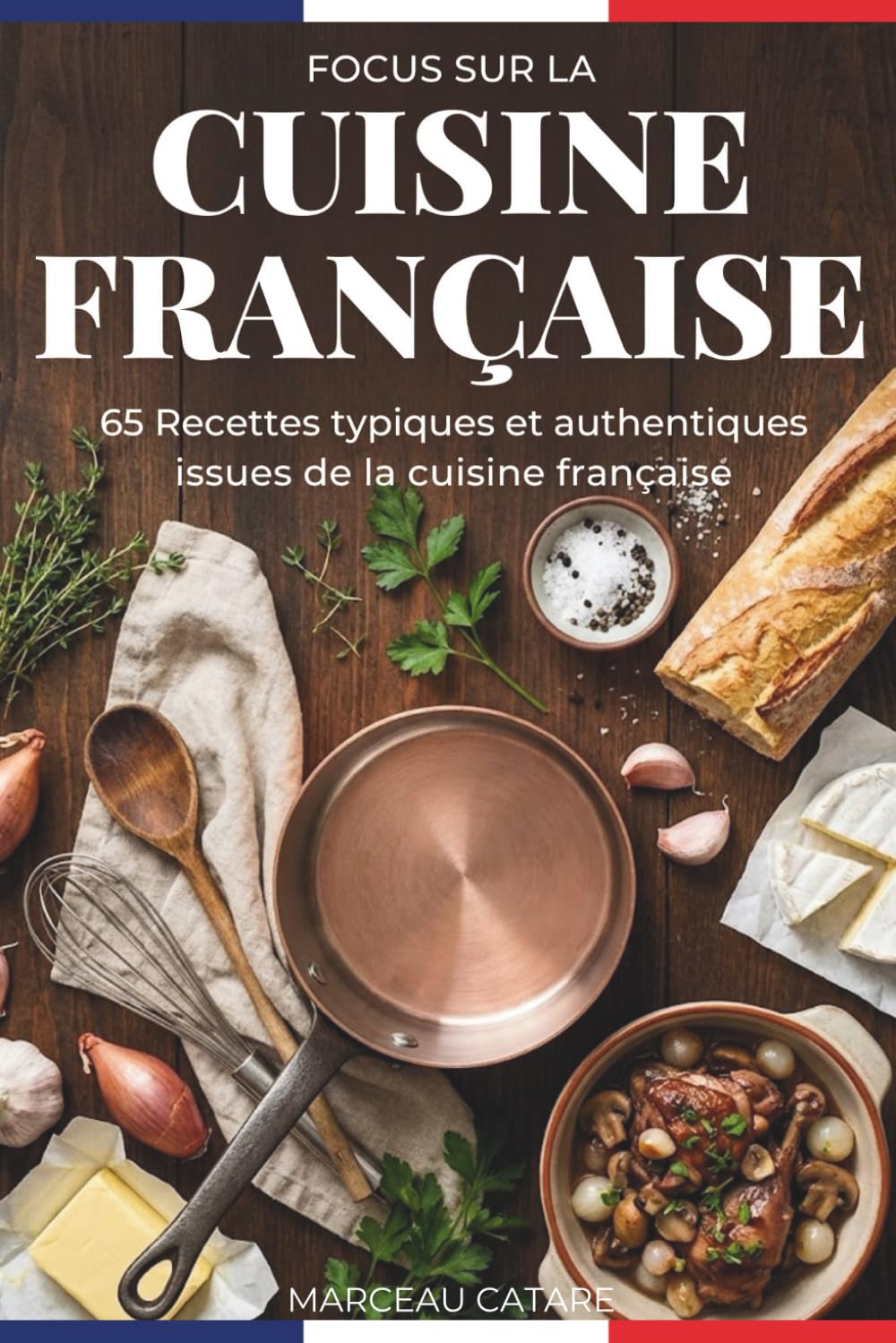 Focus sur la cuisine Française: 65 Recettes typiques et authentiques issues de la cuisine française