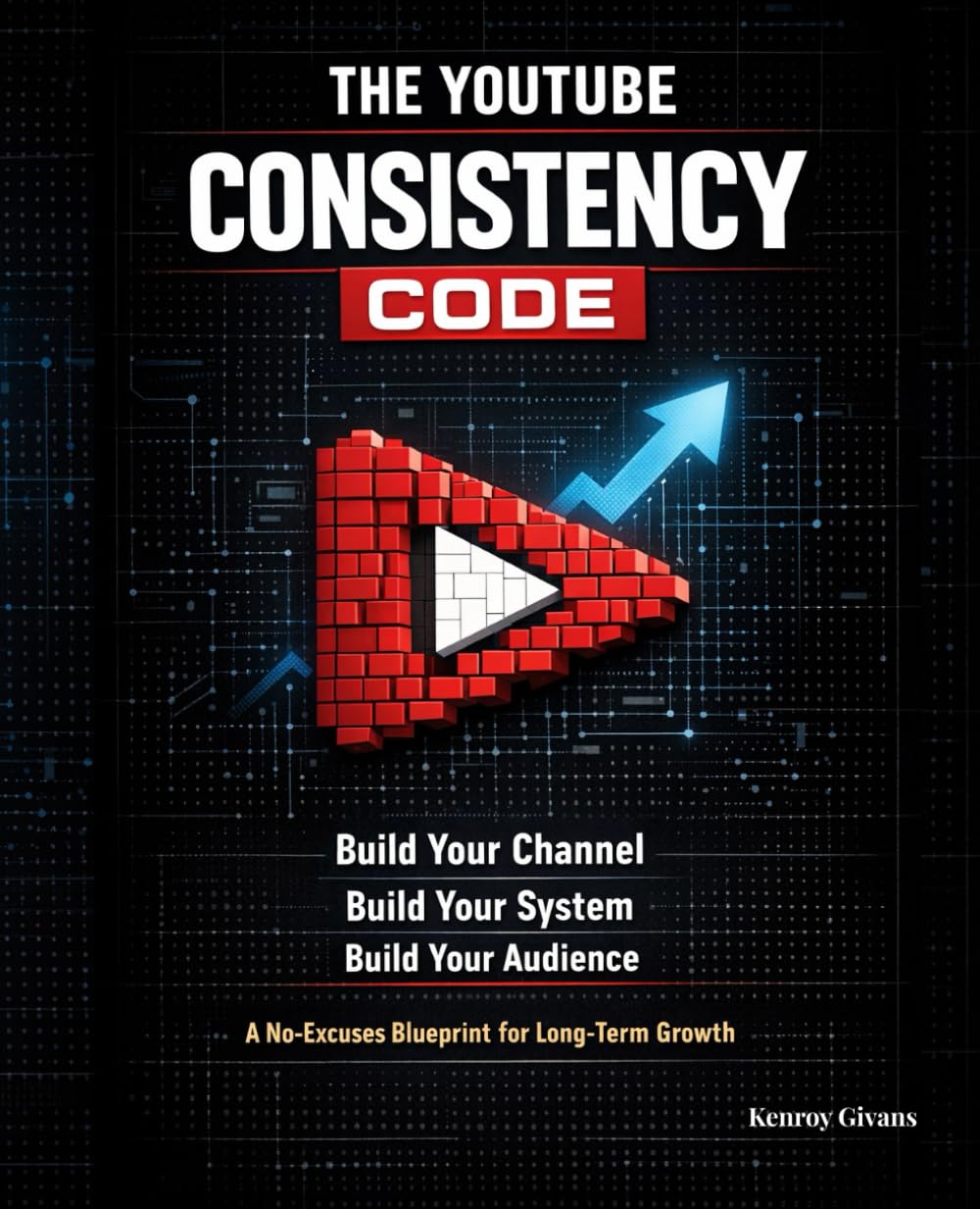 The YouTube Consistency Code: Build Your Channel, Build Your System, Build Your Audience - A No-Excuses Blueprint for Long-Term Growth (YouTube ... and Building a System That Works)