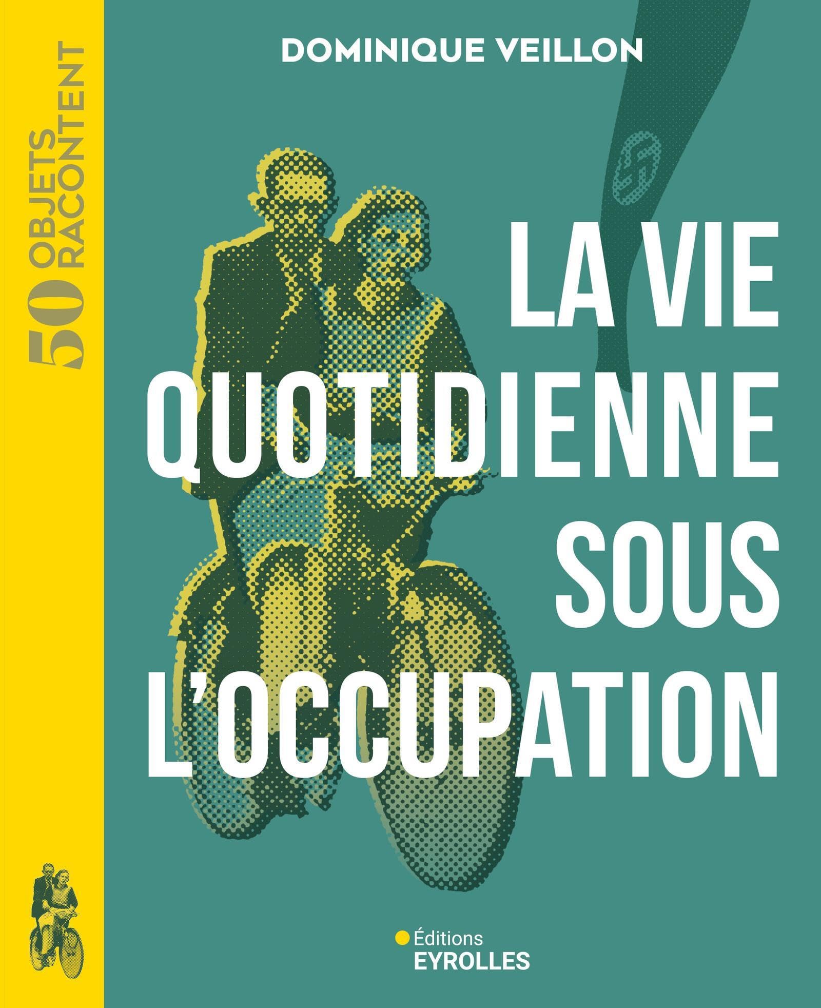 La vie quotidienne sous l'Occupation: 1939-1945