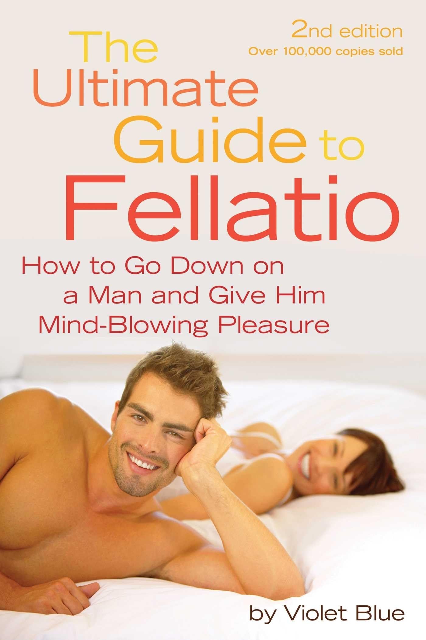 Ultimate Guide to Fellatio: How to Go Down on a Man and Give Him Mind-Blowing Pleasure Paperback – August 3, 2010