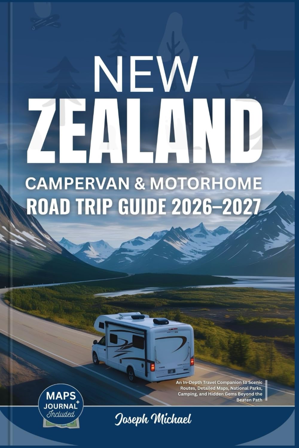 NEW ZEALAND CAMPERVAN AND MOTORHOME ROAD TRIP GUIDE 2026 - 2027: An In-Depth Travel Companion to Scenic Routes, Detailed Maps, National Parks, Camping, and Hidden Gems Beyond the Beaten Path
