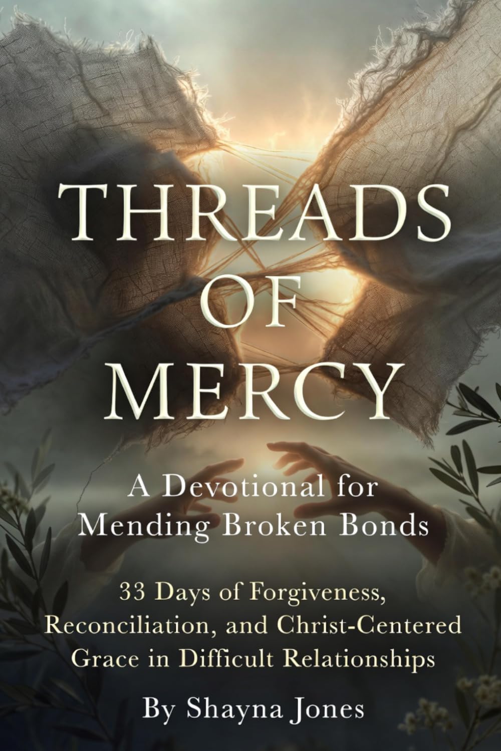 Threads of Mercy: A Devotional for Mending Broken Bonds: 33 Days of Forgiveness, Reconciliation, and Christ-Centered Grace in Difficult Relationships (Compassion & Mercy)