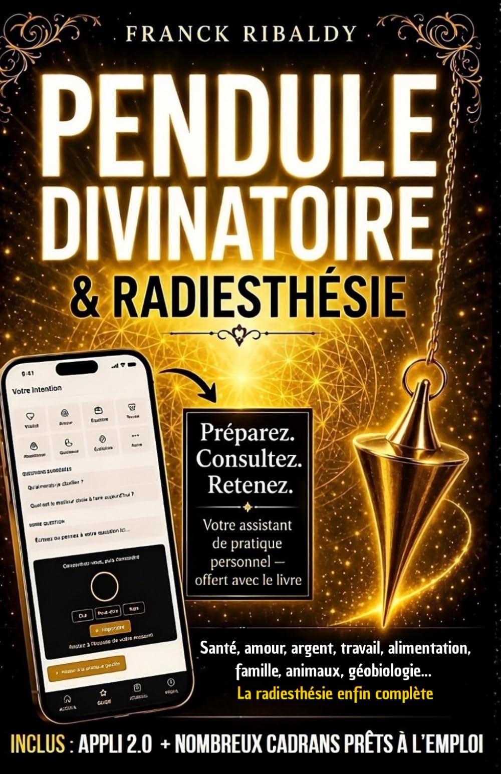 Pendule divinatoire & radiesthésie: Santé, amour, argent, travail, alimentation, famille, animaux, géobiologie... La radiesthésie enfin complète | Cadrans et appli Web inclus