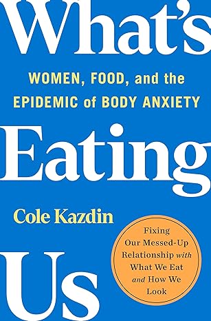 What's eating us : women, food, and the epidemic of body anxiety