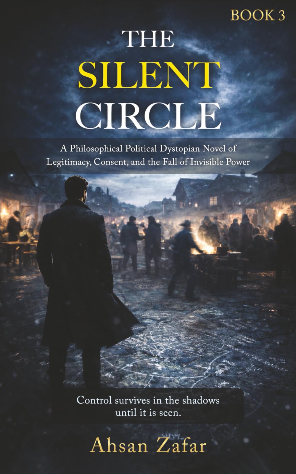 The Silent Circle: A Philosophical Political Dystopian Novel of Legitimacy, Consent, and the Fall of Invisible Power (The Chingari Chronicles)