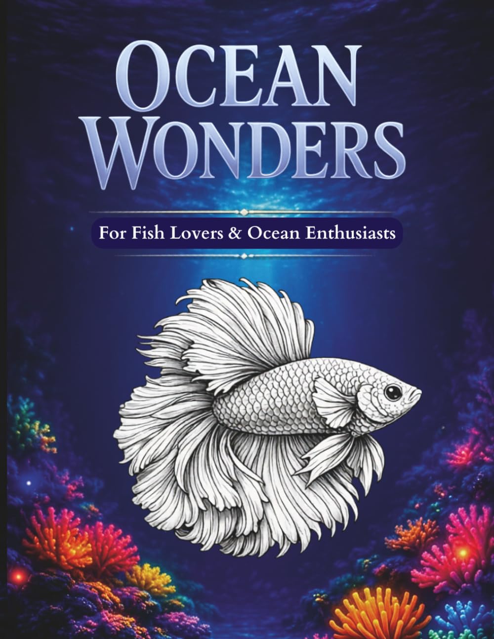 Ocean Wonders Coloring Book: Beautiful Marine Life, Exotic Fish & Underwater Creatures for Relaxation