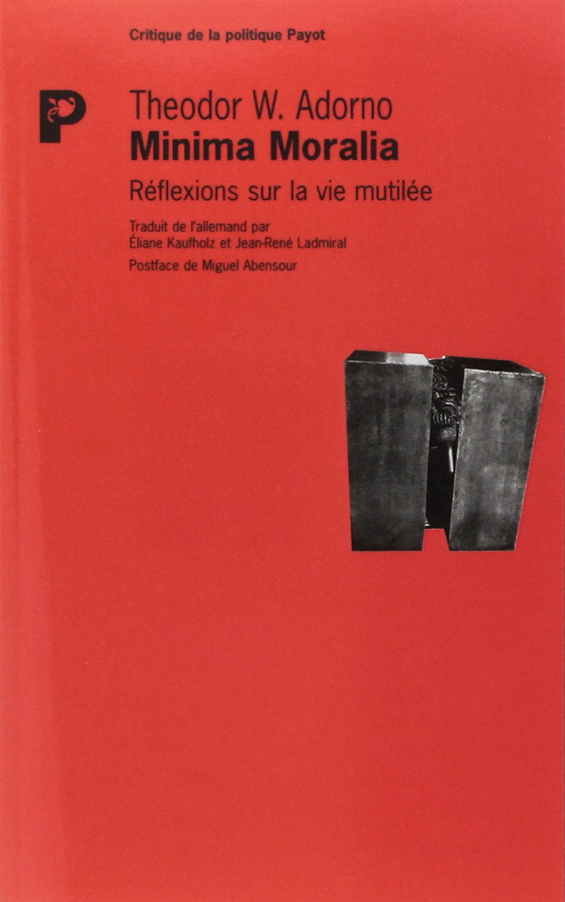 MINIMA MORALIA Réflexions sur la vie mutilée Adorno, Theodor W