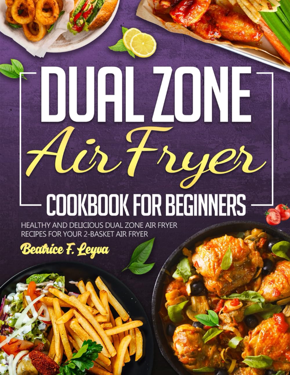Dual Zone Air Fryer Cookbook for Beginners: Healthy and Delicious Dual Zone Air Fryer Recipes for your 2-basket Air Fryer