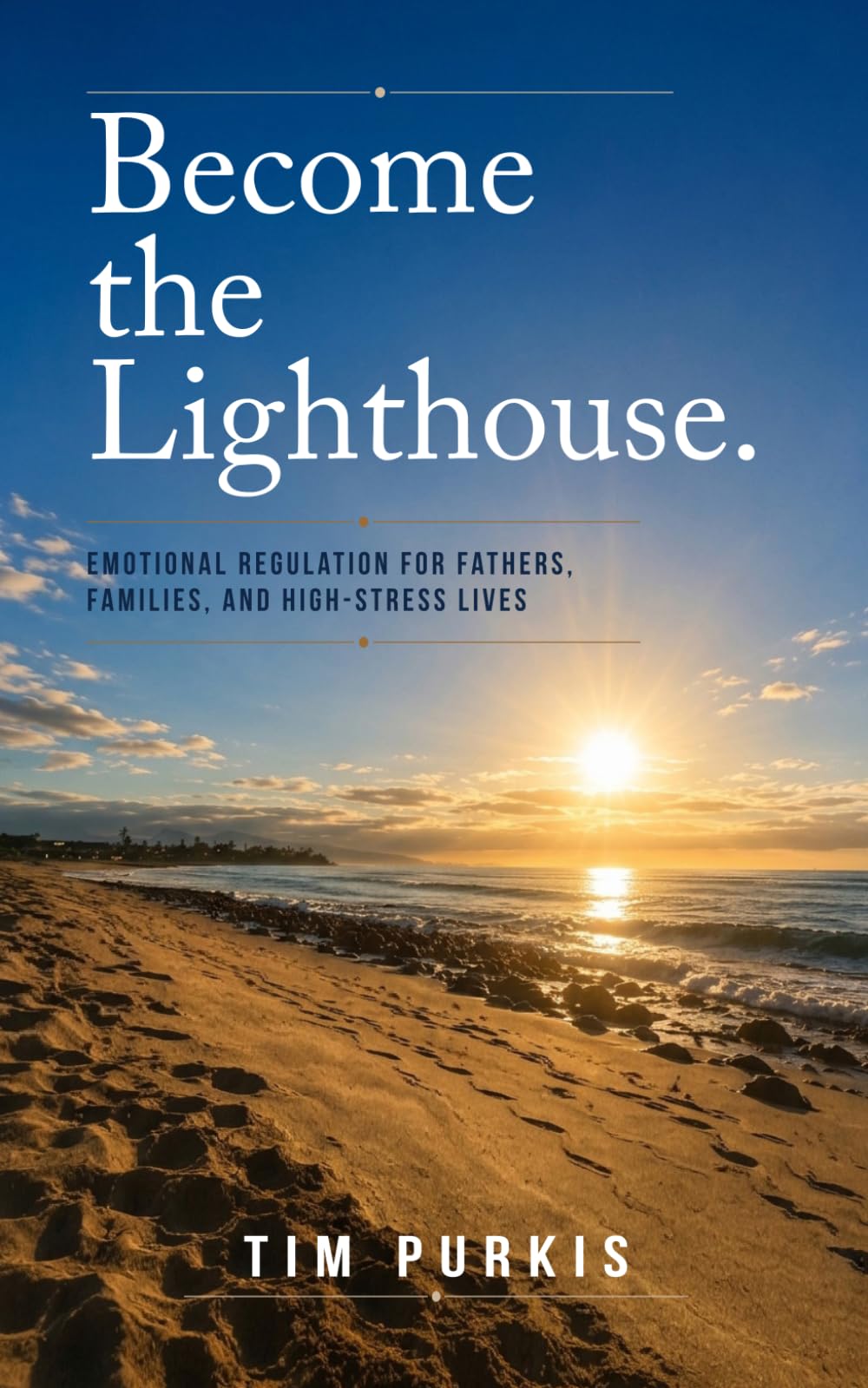 Become the Lighthouse: Emotional Regulation for Fathers, Families and High Stress Lives