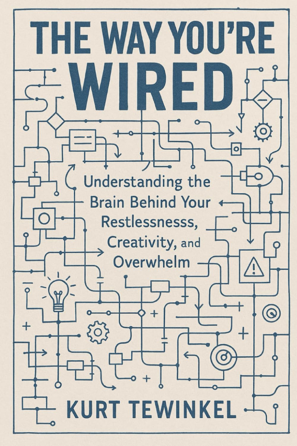The Way You’re Wired: Understanding the Brain Behind Your Restlessness, Creativity, and Overwhelm