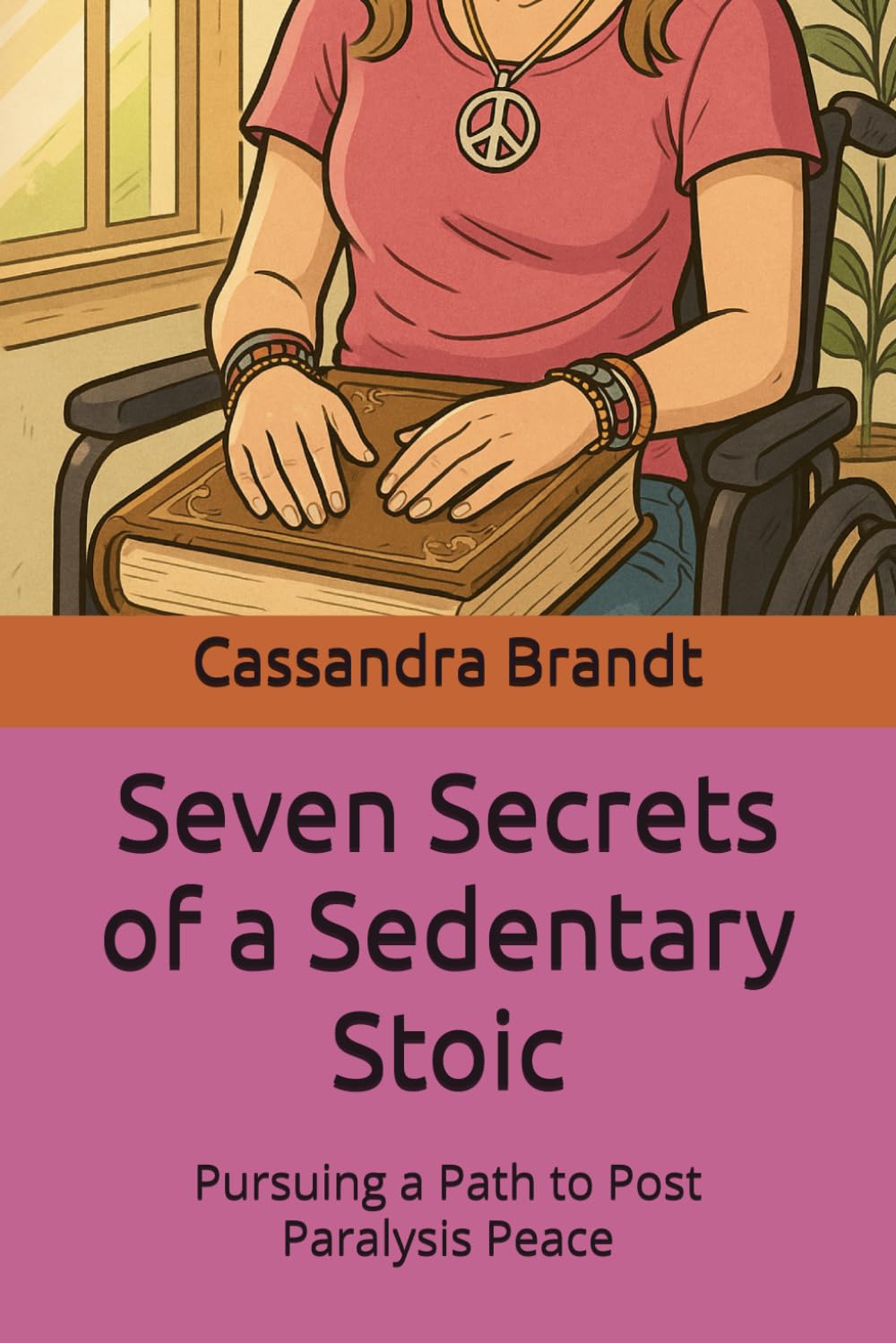 Seven Secrets of a Sedentary Stoic: Pursuing a Path to Post Paralysis Peace