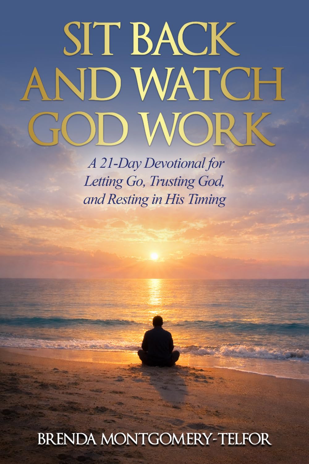 Sit Back and Watch God Work: A 21-Day Devotional for Letting Go, Trusting God, and Resting in His Timing