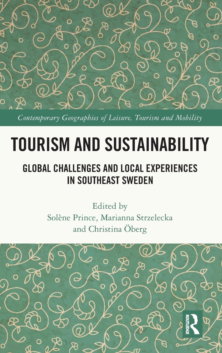 Tourism and Sustainability: Global Challenges and Local Experiences in Southeast Sweden (Contemporary Geographies of Leisure, Tourism and Mobility)