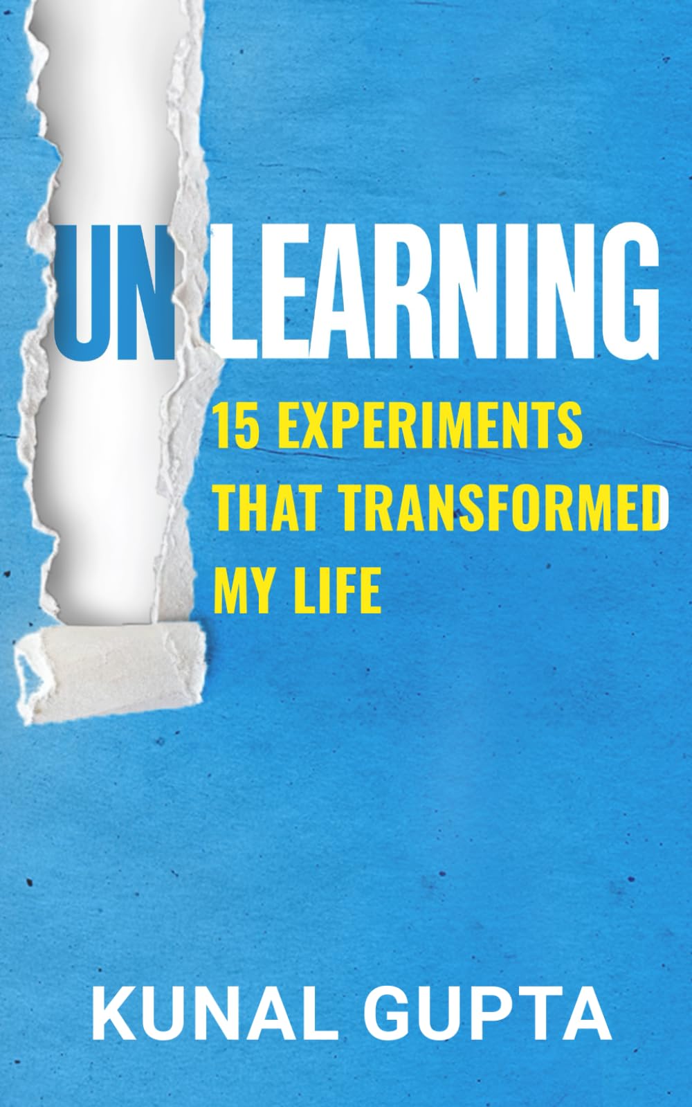UNLEARNING: 15 Experiments That Transformed My Life