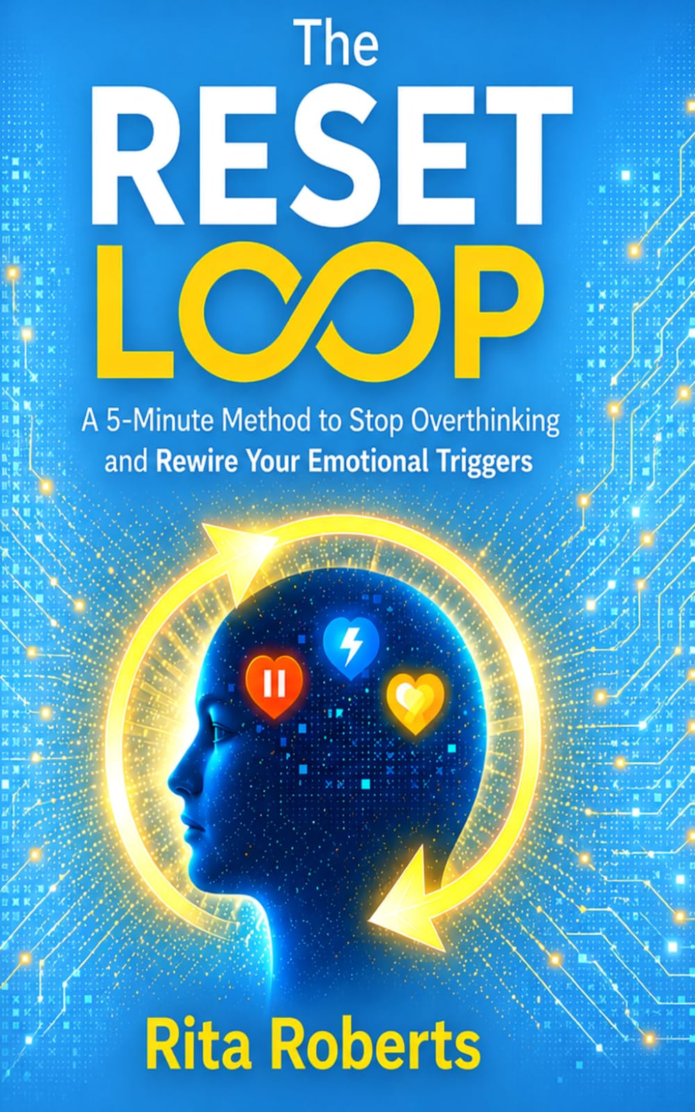 The Reset Loop: A 5-Minute Method to Stop Overthinking and Rewire Your Emotional Triggers