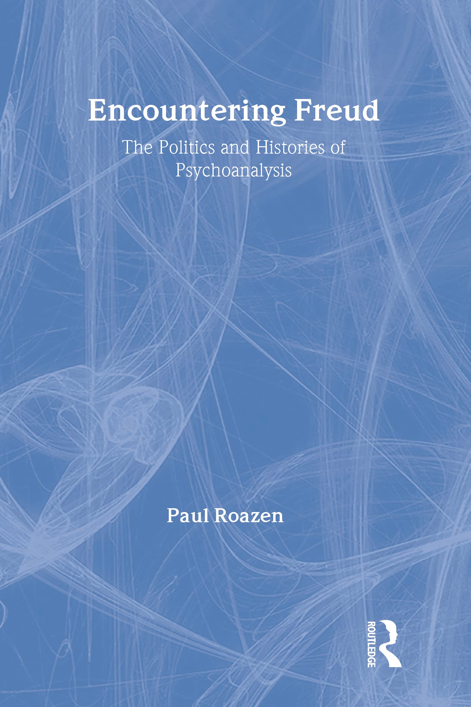Encountering Freud: The Politics and Histories of Psychoanalysis