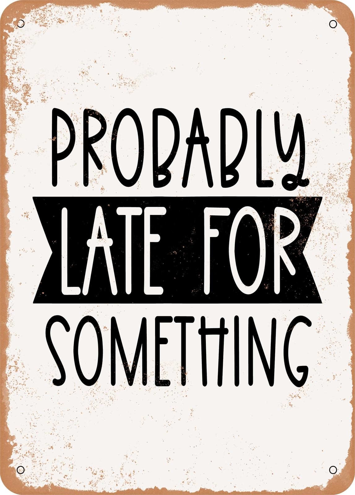 Metal Sign - Probably Late For Something - 4 - Vintage Look home decor