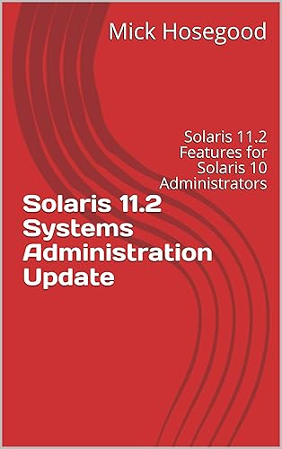 Solaris 11.2 Systems Administration Update: Solaris 11.2 Features for Solaris 10 Administrators