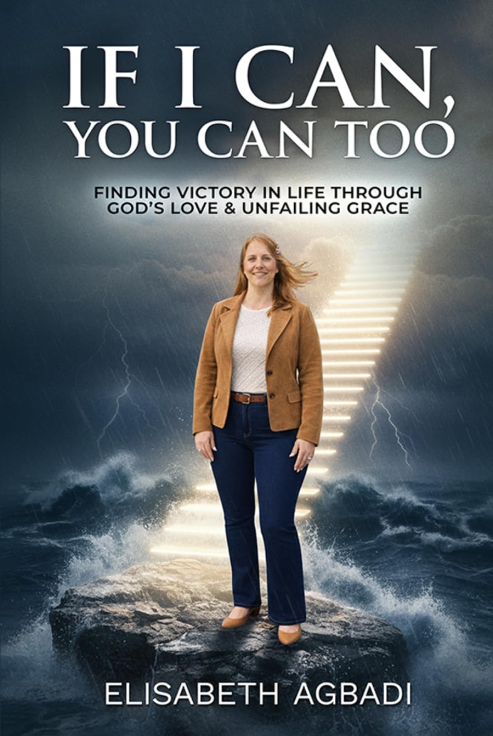 IF I CAN, YOU CAN TOO: FINDING VICTORY IN LIFE THROUGH GOD’S LOVE & UNFAILING GRACE