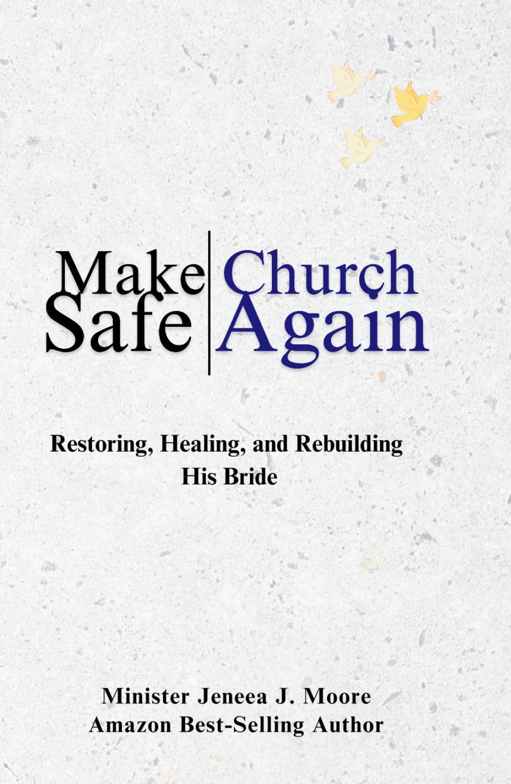 Make Church Safe Again: Restoring, Healing, and Rebuilding His Bride