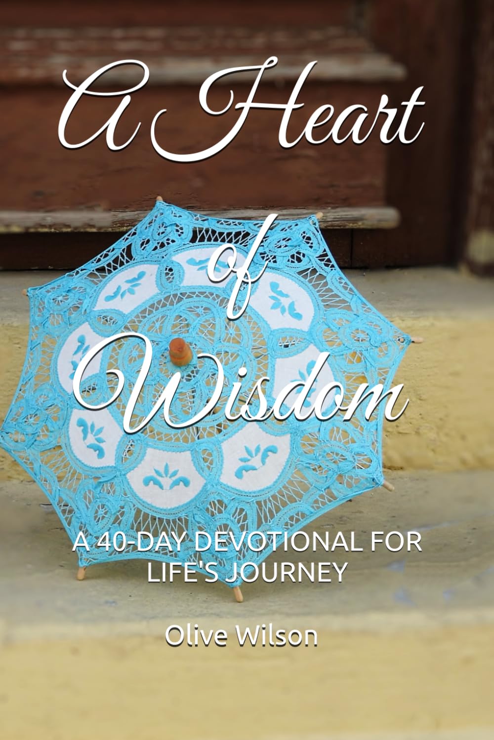 A Heart Of Wisdom: A 40-Day Devotional For Life's Journey