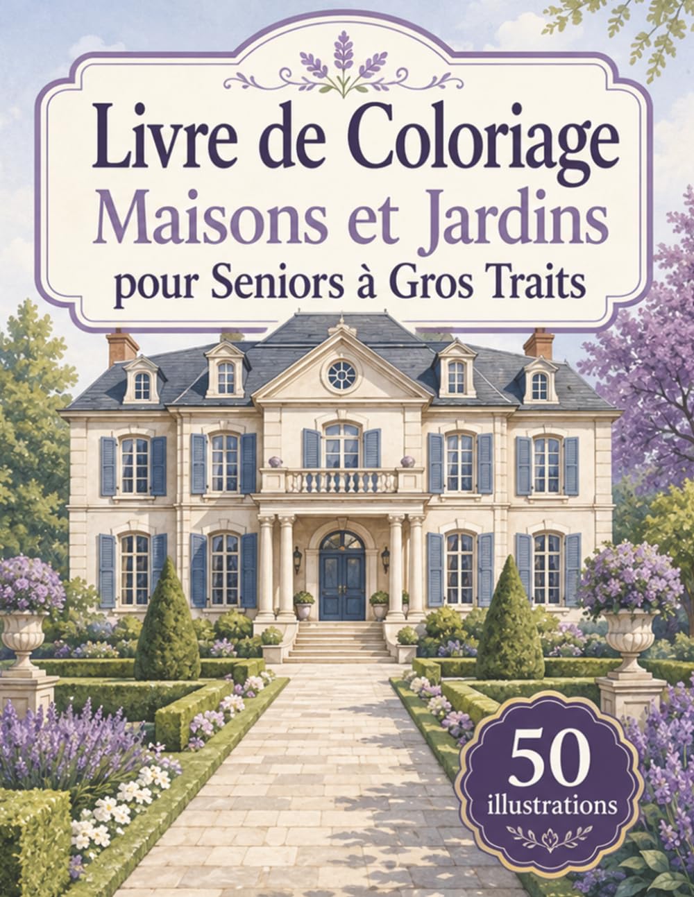 Livre de Coloriage Maisons et Jardins pour Seniors à Gros Traits: Illustrations simples de cottages, fleurs, terrasses et jardins pour une activité calme et créative