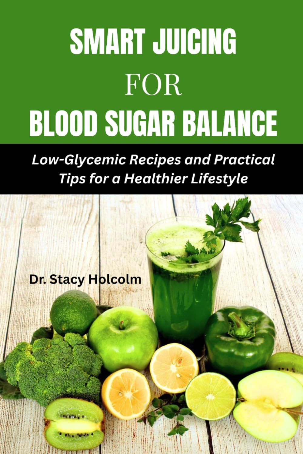 SMART JUICING FOR BLOOD SUGAR BALANCE: Low-Glycemic Recipes and Practical Tips for a Healthier Lifestyle