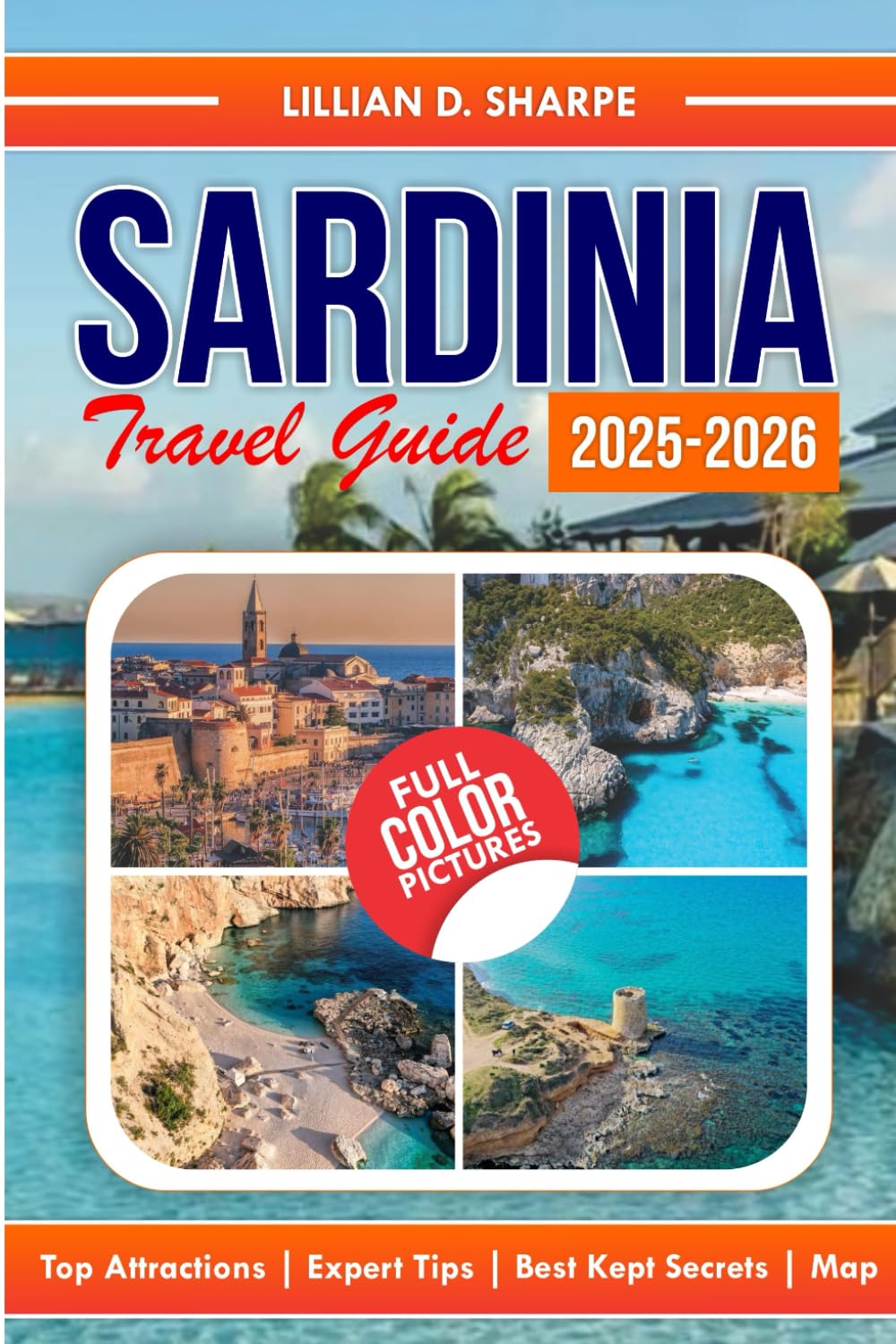 Sardinia Travel Guide 2025-2026 ( Full Color): Discover the Hidden Beaches, Ancient Ruins, and Local Secrets. (Better Explore like a Local Series Guide)