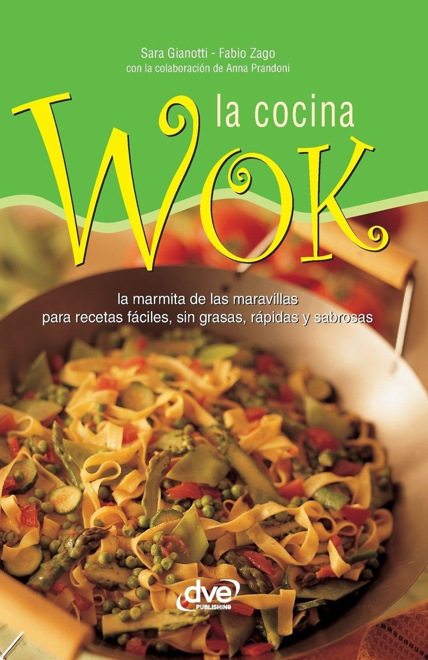 La cocina wok: La marmita de las maravillas para recetas fáciles, sin grasas, rápidas y sabrosas