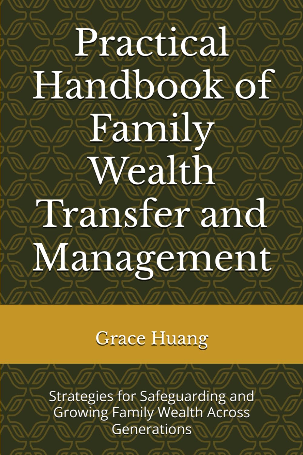 Practical Handbook of Family Wealth Transfer and Management: Strategies for Safeguarding and Growing Family Wealth Across Generations