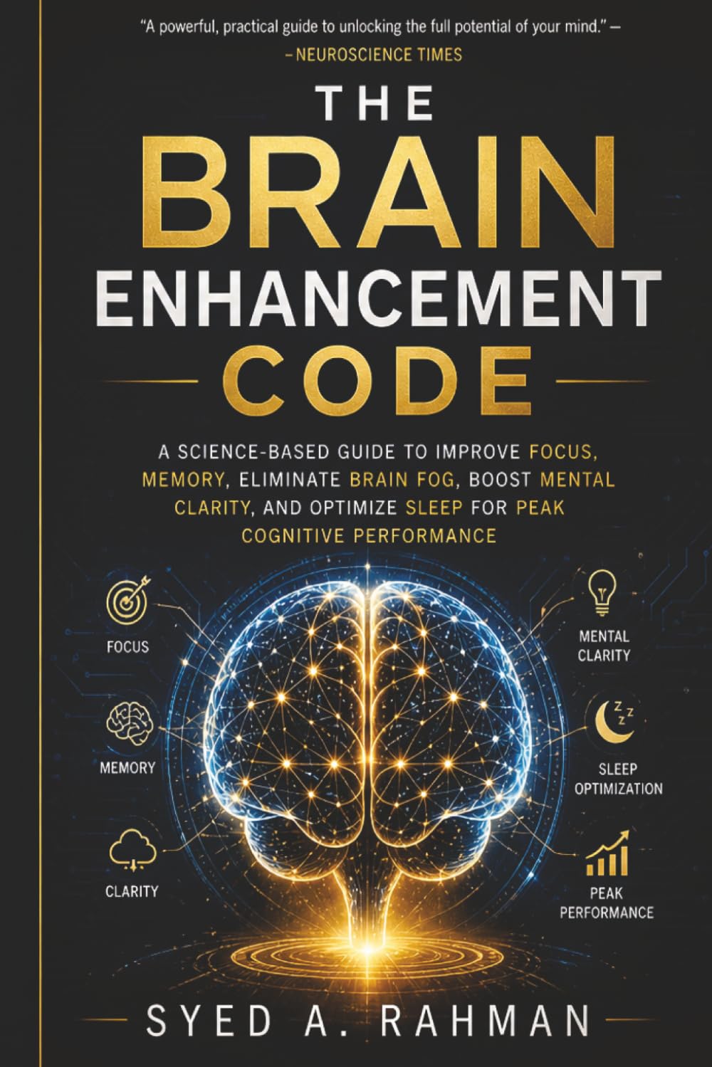THE BRAIN ENHANCEMENT CODE: A Science-Based Guide to Improve Focus, Memory, Eliminate Brain Fog, Boost Mental Clarity, and Optimize Sleep for Peak Cognitive Performance