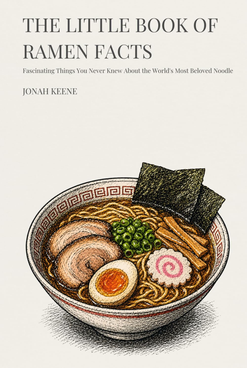 The Little Book of Ramen Facts: Fascinating Things You Never Knew About the World's Most Beloved Noodle