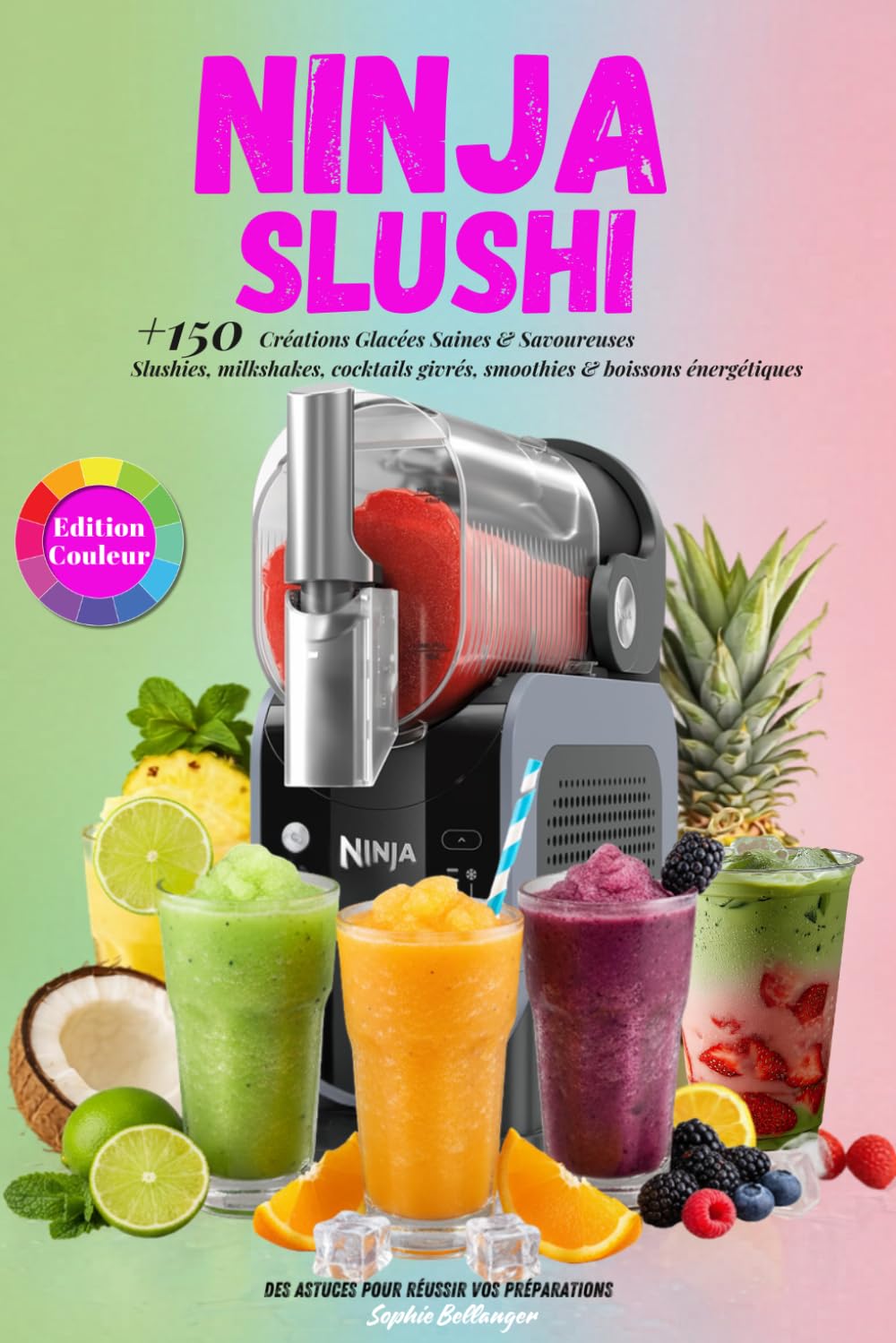 Livre de recettes Ninja SLUSHi- Edition Couleur: Plus de 150 Créations Glacées Saines & Savoureuses . Slushies, milkshakes, cocktails givrés, smoothies & boissons énergétiques
