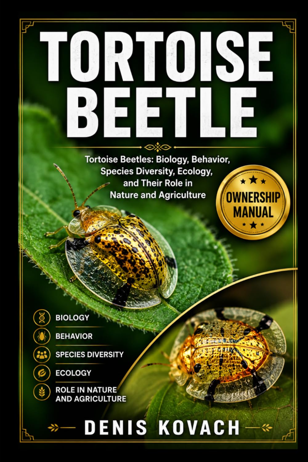 TORTOISE BEETLE: Tortoise Beetles: Biology, Behavior, Species Diversity, Ecology, and Their Role in Nature and Agriculture