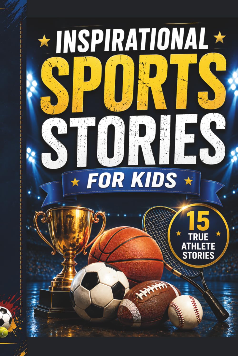 Inspirational Sports Stories for Kids: 15 True Athlete Stories About Courage, Confidence, Discipline, and Never Giving Up