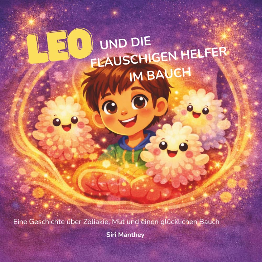 Leo und die flauschigen Helfer im Bauch - Eine Geschichte über Zöliakie, Mut und einen glücklichen Bauch: Buch für Kinder, Eltern, Betroffene I ... starke Gefühle - glutenfrei durch den Alltag)
