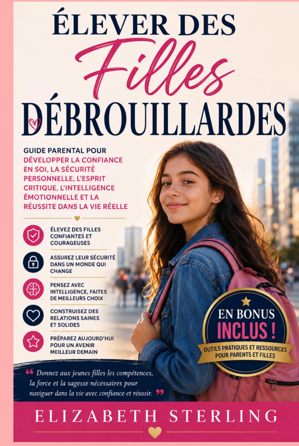 Élever Des Filles Débrouillardes: Guide parental pour développer la confiance en soi, la sécurité personnelle, l'esprit critique, l'intelligence émotionnelle et la réussite dans la vie réelle