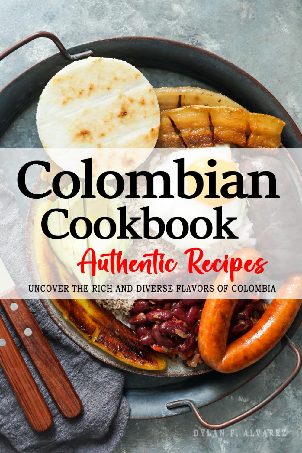 Authentic Colombian Cookbook Recipes - Uncover the Rich and Diverse Flavors of Colombia - Recipes in English: The collection of Traditional and ... . The Colombian Cookbook in English