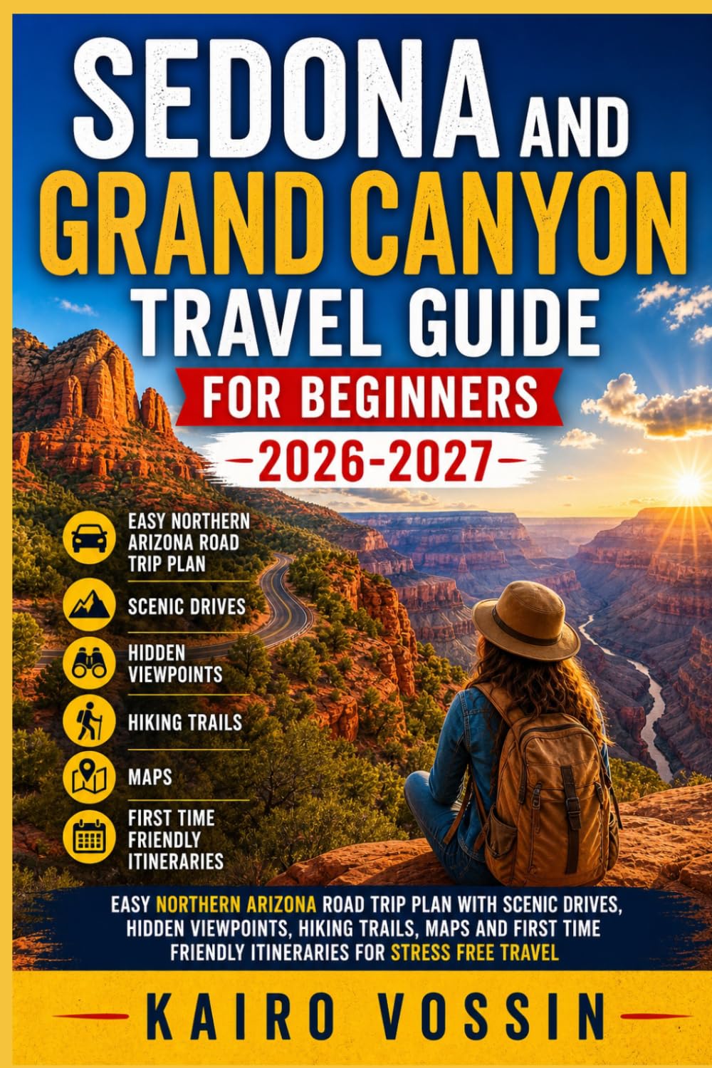 SEDONA AND GRAND CANYON TRAVEL GUIDE FOR BEGINNERS: Easy Northern Arizona Road Trip Plan with Scenic Drives Hidden Viewpoints Hiking Trails Maps and ... Friendly Itineraries for Stress Free Travel