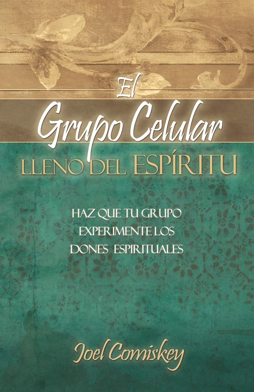 El Grupo Celular Lleno del Espirítu: Haz Que Tu Grupo Experimente Los Dones Espírituales
