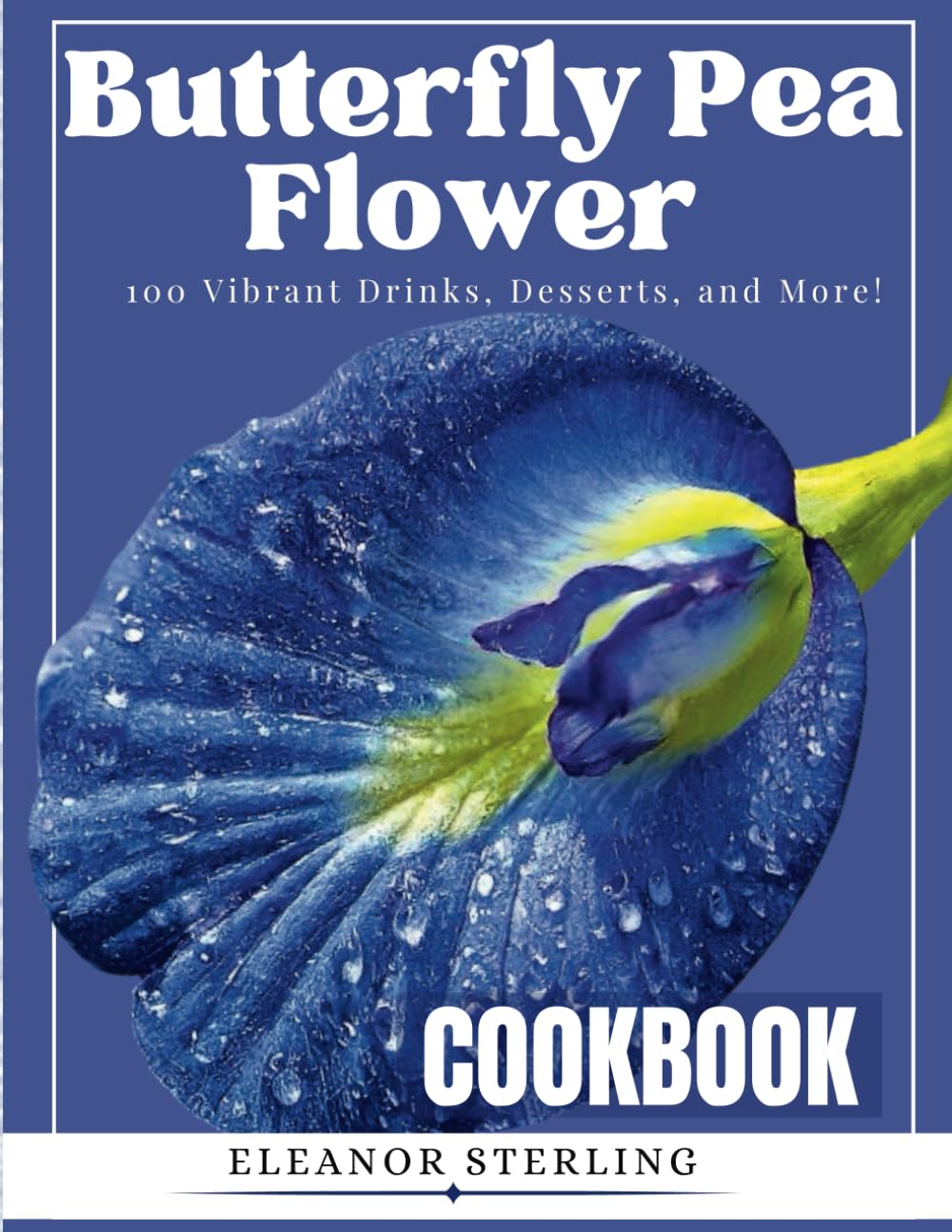 The Butterfly Pea Flower Cookbook:: 100 Vibrant Drinks, Desserts, and More! (Butterfly Pea Flower Magic)