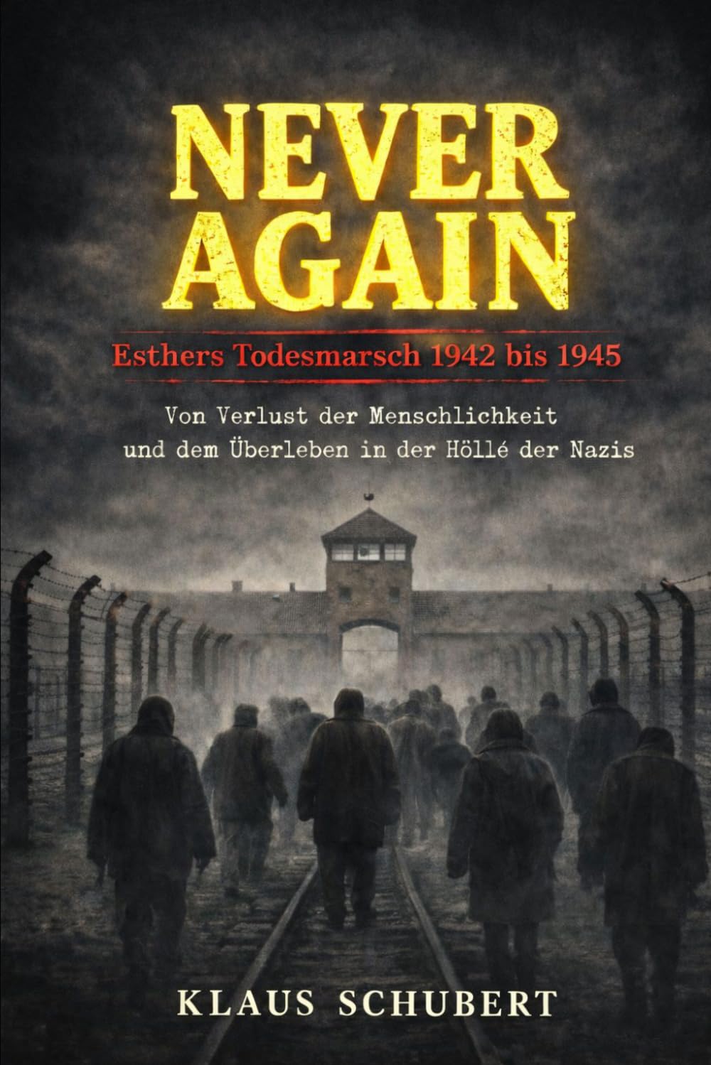 NEVER AGAIN - Esthers Todesmarsch 1942 bis 1945: Vom Verlust der Menschlichkeit – und dem Überleben in der Hölle der Nazis: 21 (Historische Romane von Klaus Schubert)