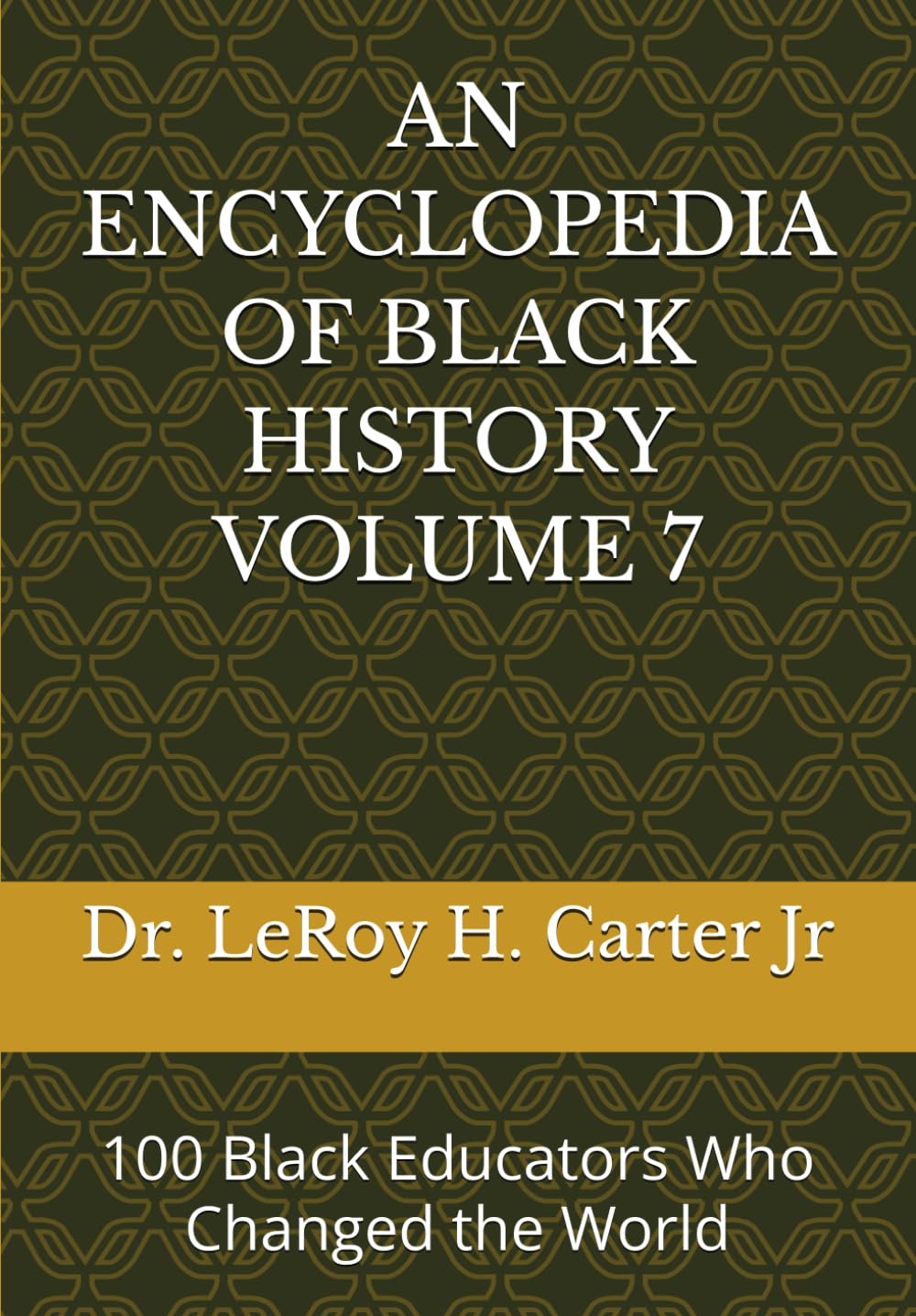 AN ENCYCLOPEDIA OF BLACK HISTORY VOLUME 7: 100 Black Educators Who Changed the World: 8