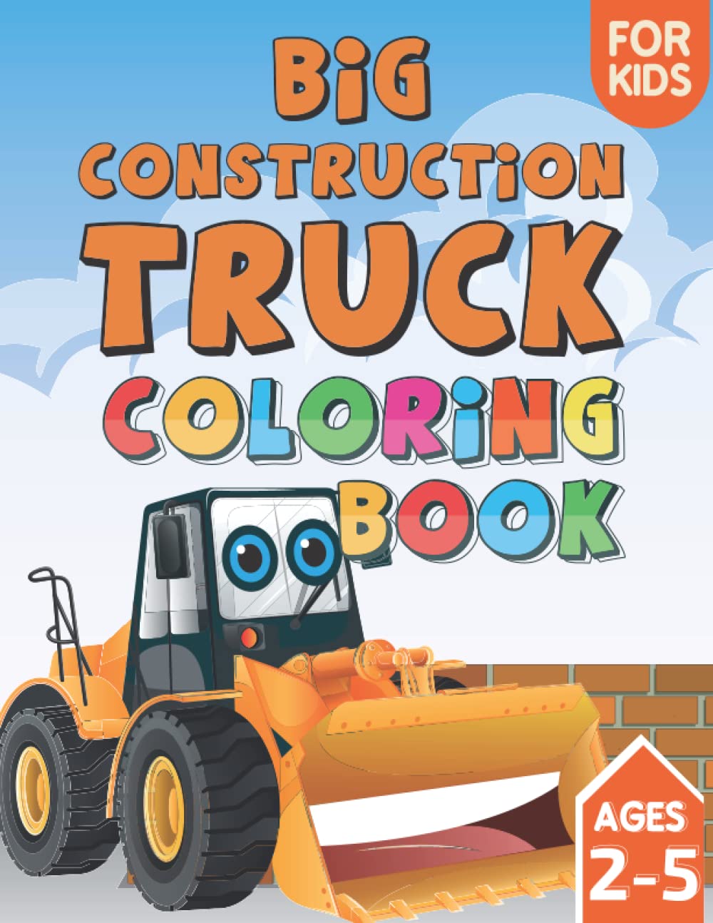Big Construction Truck Coloring Book For Kids Ages 2-5: Awesome Big Construction Truck Coloring Book with Excavators, Cranes, Dump Trucks, Cement ... gift for Big Construction Truck lovers