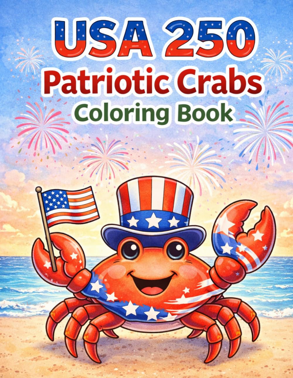 USA 250 Patriotic Crabs Coloring Book: Celebrating America's 250th Anniversary with the Most Patriotic Crustaceans in the Ocean