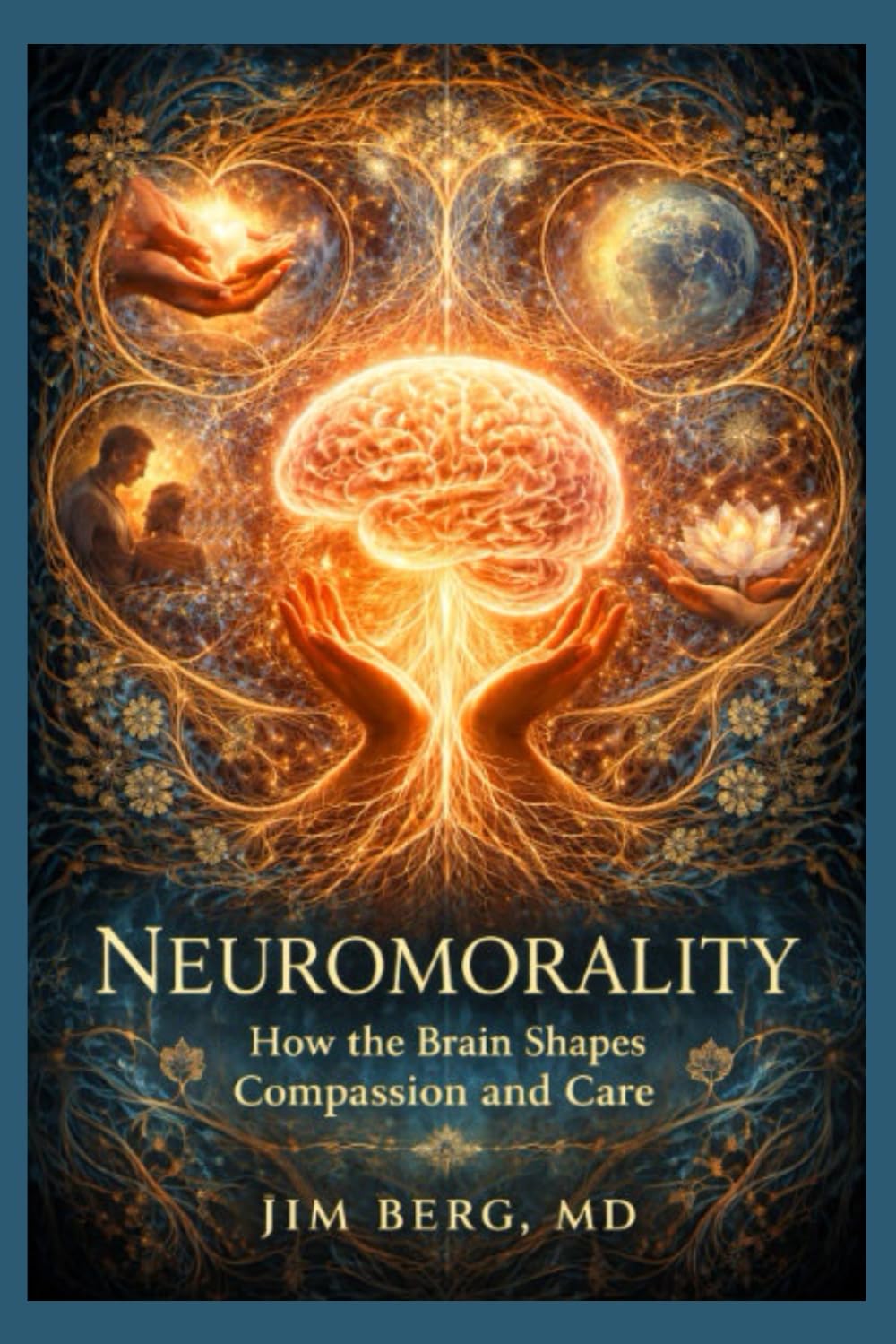 Neuromorality: How the Brain Shapes Compassion and Care (The writings of Jim Berg, MD)